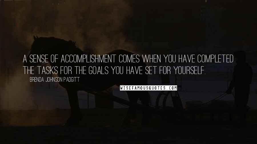 Brenda Johnson Padgitt Quotes: A sense of accomplishment comes when you have completed the tasks for the goals you have set for yourself.