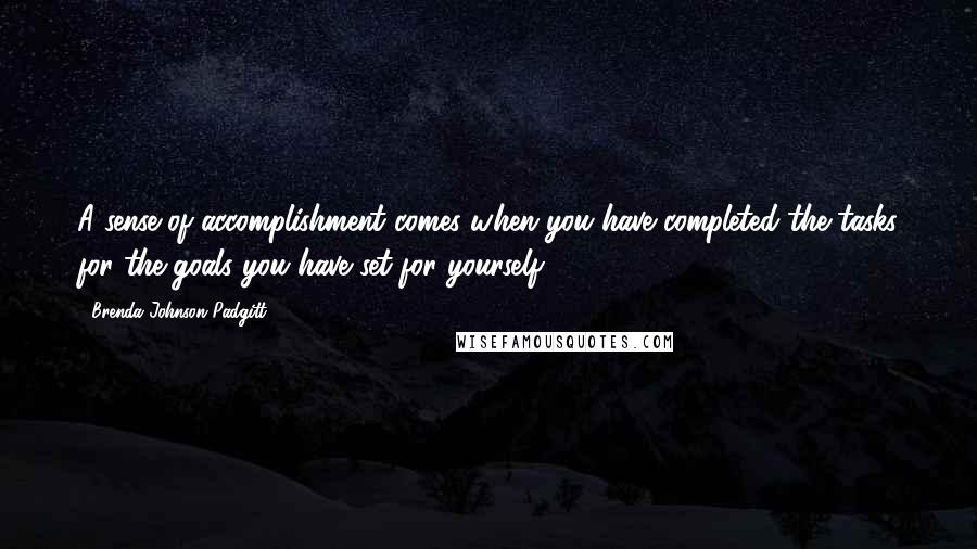 Brenda Johnson Padgitt Quotes: A sense of accomplishment comes when you have completed the tasks for the goals you have set for yourself.