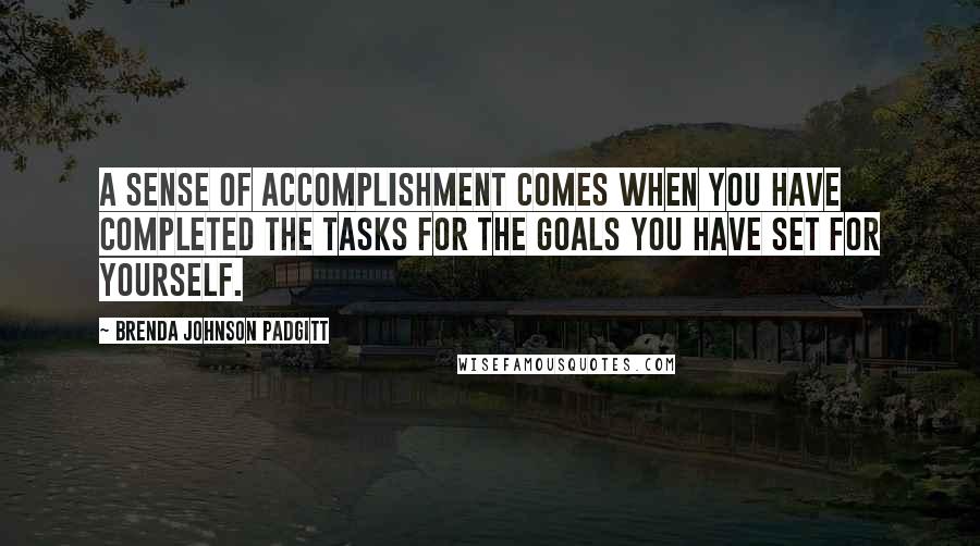 Brenda Johnson Padgitt Quotes: A sense of accomplishment comes when you have completed the tasks for the goals you have set for yourself.