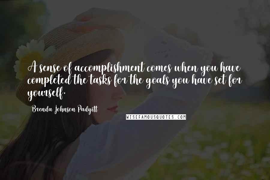 Brenda Johnson Padgitt Quotes: A sense of accomplishment comes when you have completed the tasks for the goals you have set for yourself.