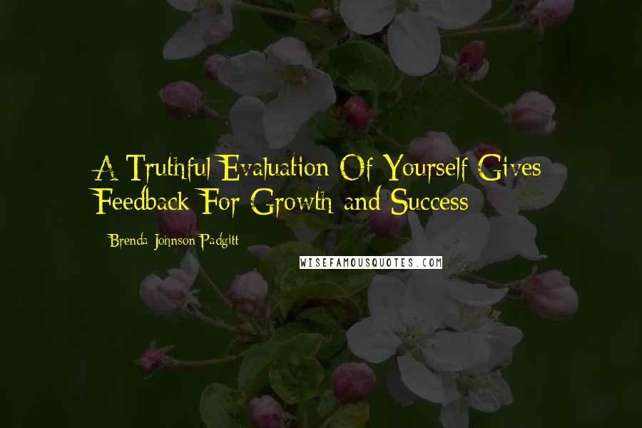 Brenda Johnson Padgitt Quotes: A Truthful Evaluation Of Yourself Gives Feedback For Growth and Success