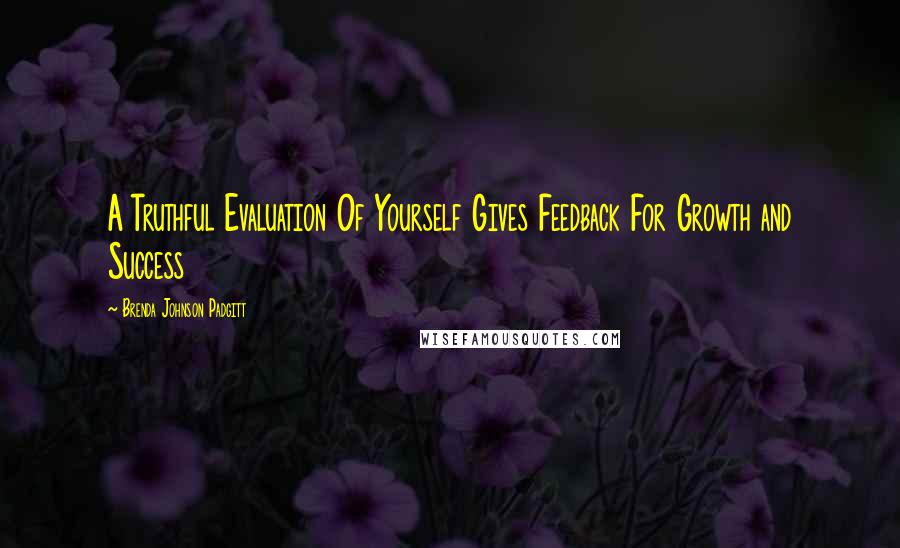 Brenda Johnson Padgitt Quotes: A Truthful Evaluation Of Yourself Gives Feedback For Growth and Success