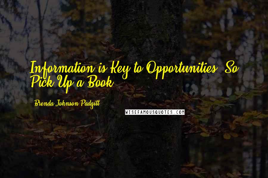 Brenda Johnson Padgitt Quotes: Information is Key to Opportunities, So Pick Up a Book!