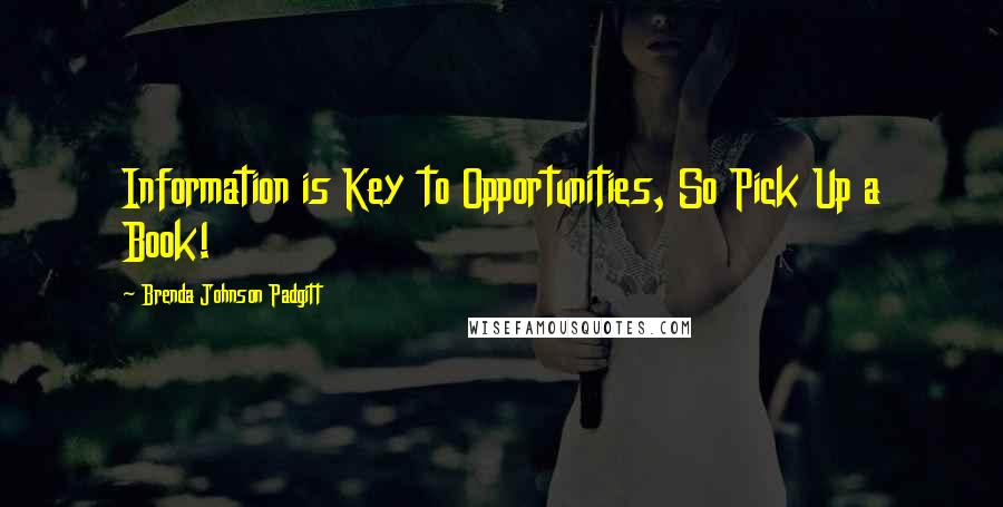 Brenda Johnson Padgitt Quotes: Information is Key to Opportunities, So Pick Up a Book!