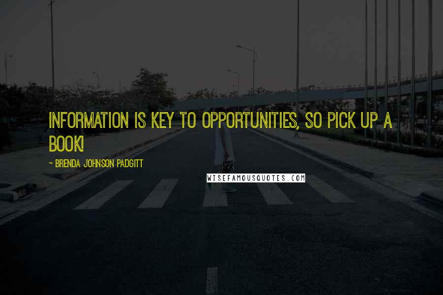 Brenda Johnson Padgitt Quotes: Information is Key to Opportunities, So Pick Up a Book!