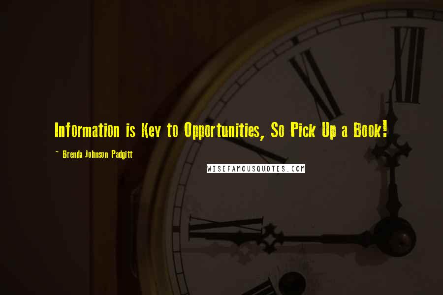 Brenda Johnson Padgitt Quotes: Information is Key to Opportunities, So Pick Up a Book!
