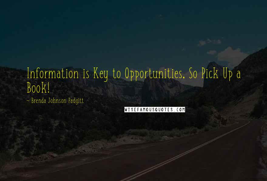 Brenda Johnson Padgitt Quotes: Information is Key to Opportunities, So Pick Up a Book!