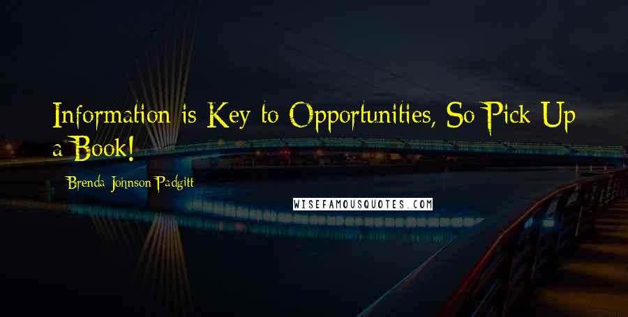 Brenda Johnson Padgitt Quotes: Information is Key to Opportunities, So Pick Up a Book!