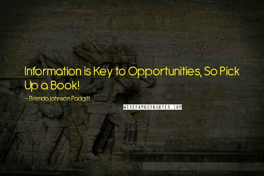 Brenda Johnson Padgitt Quotes: Information is Key to Opportunities, So Pick Up a Book!