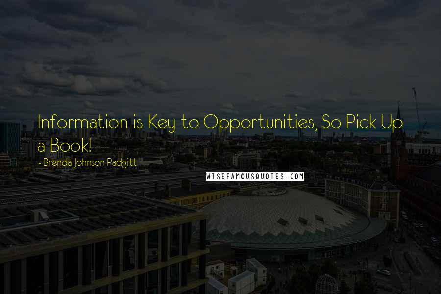 Brenda Johnson Padgitt Quotes: Information is Key to Opportunities, So Pick Up a Book!