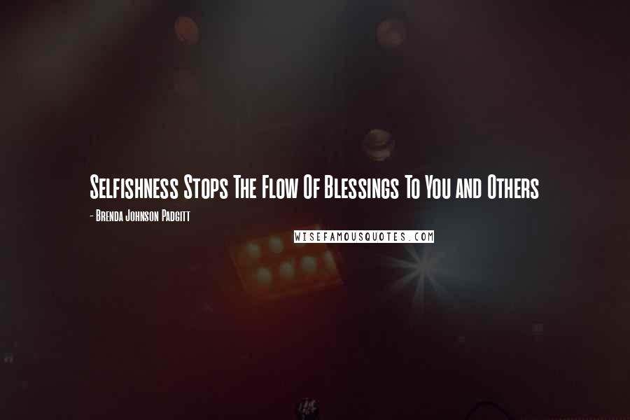 Brenda Johnson Padgitt Quotes: Selfishness Stops The Flow Of Blessings To You and Others