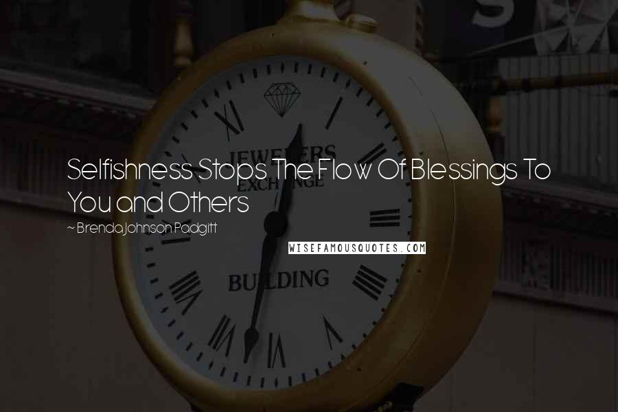 Brenda Johnson Padgitt Quotes: Selfishness Stops The Flow Of Blessings To You and Others