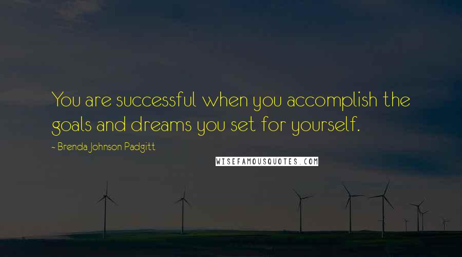 Brenda Johnson Padgitt Quotes: You are successful when you accomplish the goals and dreams you set for yourself.
