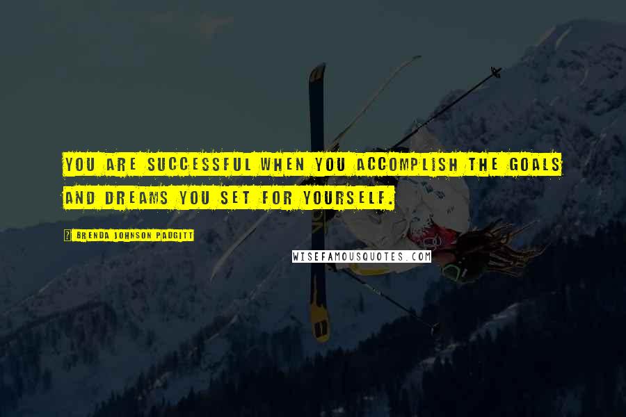Brenda Johnson Padgitt Quotes: You are successful when you accomplish the goals and dreams you set for yourself.
