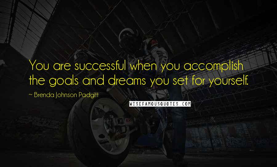 Brenda Johnson Padgitt Quotes: You are successful when you accomplish the goals and dreams you set for yourself.