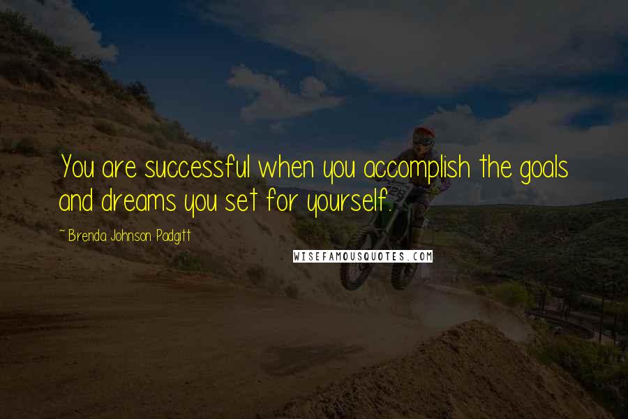 Brenda Johnson Padgitt Quotes: You are successful when you accomplish the goals and dreams you set for yourself.