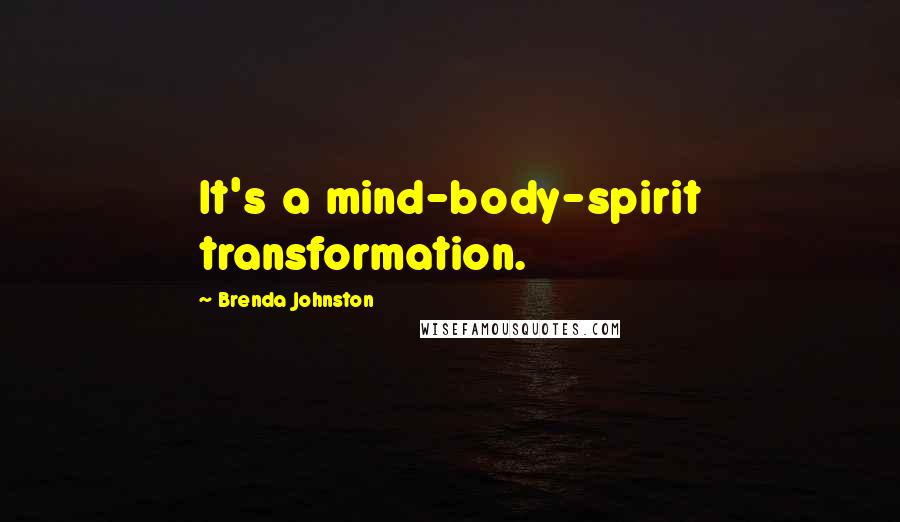 Brenda Johnston Quotes: It's a mind-body-spirit transformation.