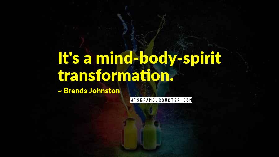 Brenda Johnston Quotes: It's a mind-body-spirit transformation.