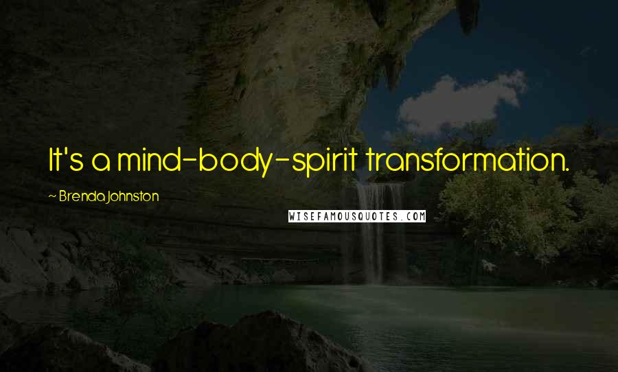 Brenda Johnston Quotes: It's a mind-body-spirit transformation.