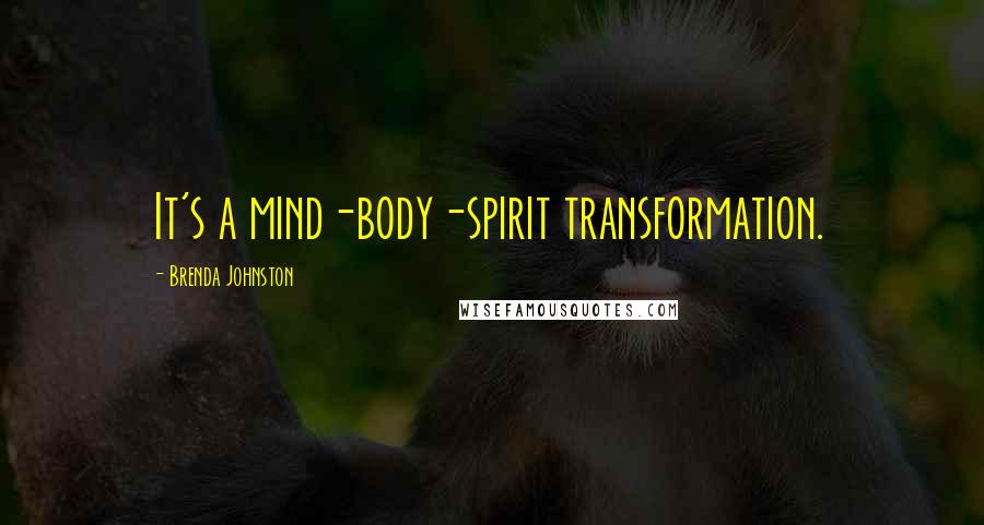 Brenda Johnston Quotes: It's a mind-body-spirit transformation.