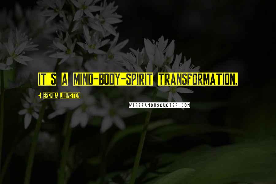 Brenda Johnston Quotes: It's a mind-body-spirit transformation.