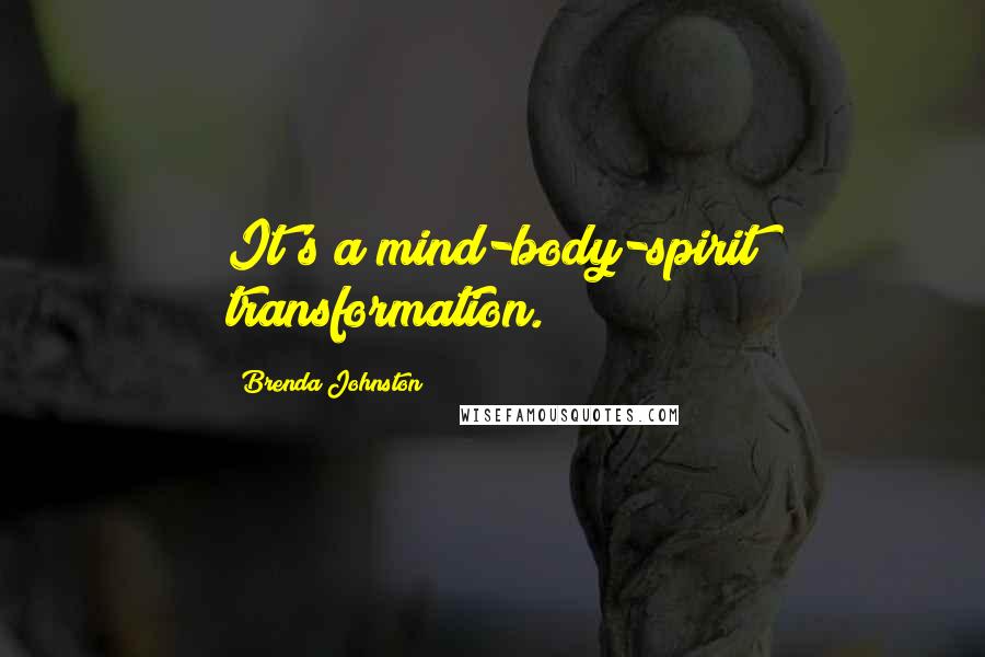 Brenda Johnston Quotes: It's a mind-body-spirit transformation.