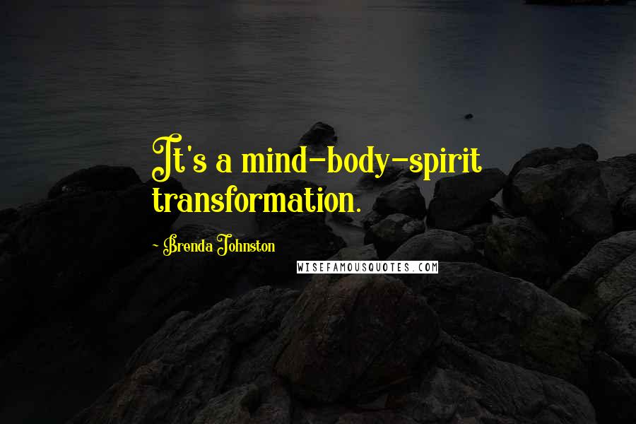 Brenda Johnston Quotes: It's a mind-body-spirit transformation.