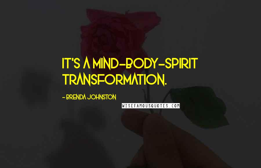 Brenda Johnston Quotes: It's a mind-body-spirit transformation.