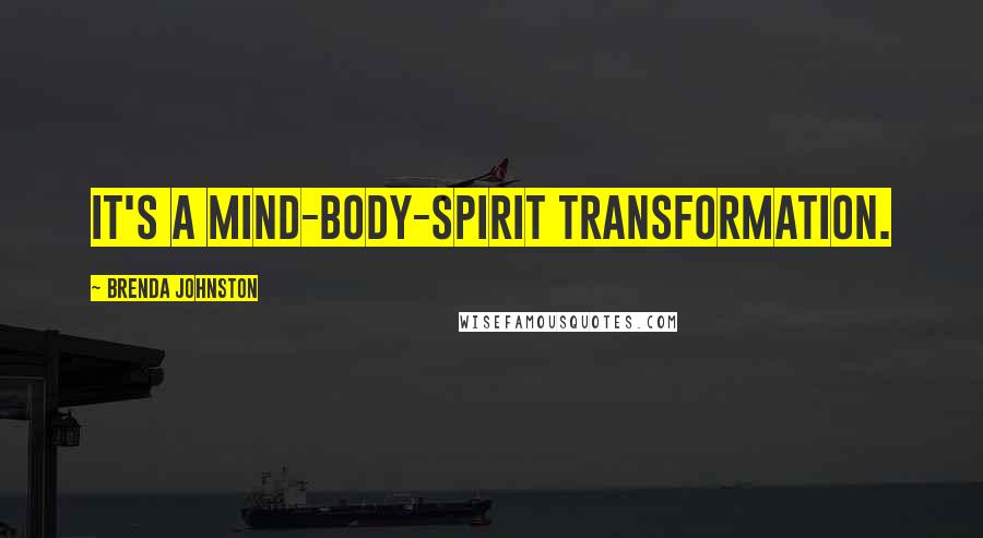 Brenda Johnston Quotes: It's a mind-body-spirit transformation.