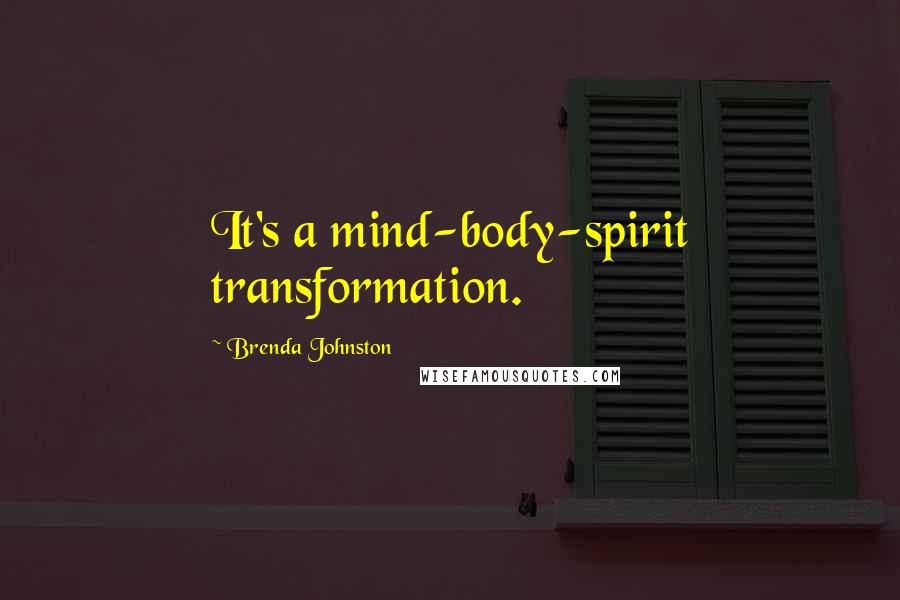 Brenda Johnston Quotes: It's a mind-body-spirit transformation.