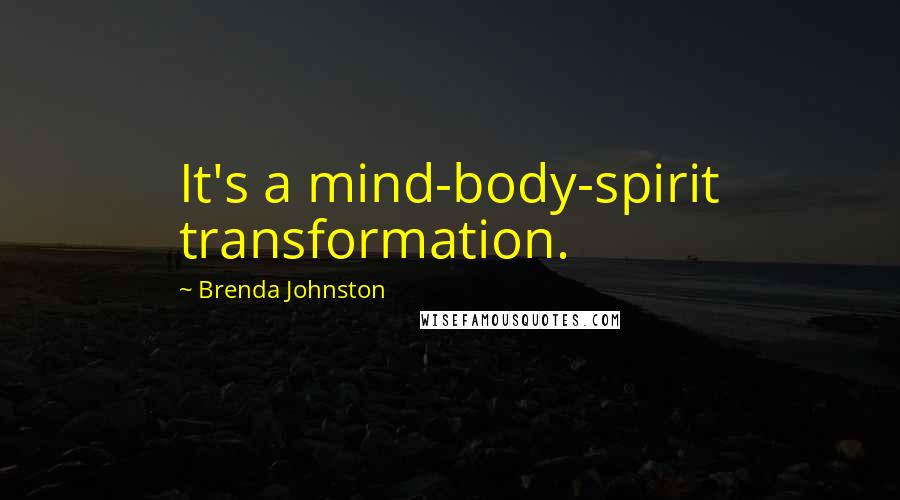 Brenda Johnston Quotes: It's a mind-body-spirit transformation.