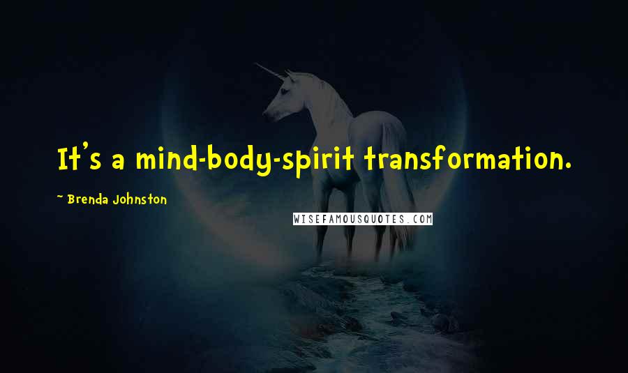 Brenda Johnston Quotes: It's a mind-body-spirit transformation.