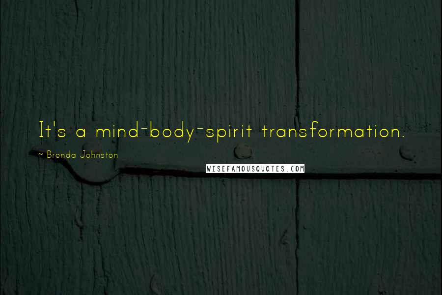 Brenda Johnston Quotes: It's a mind-body-spirit transformation.