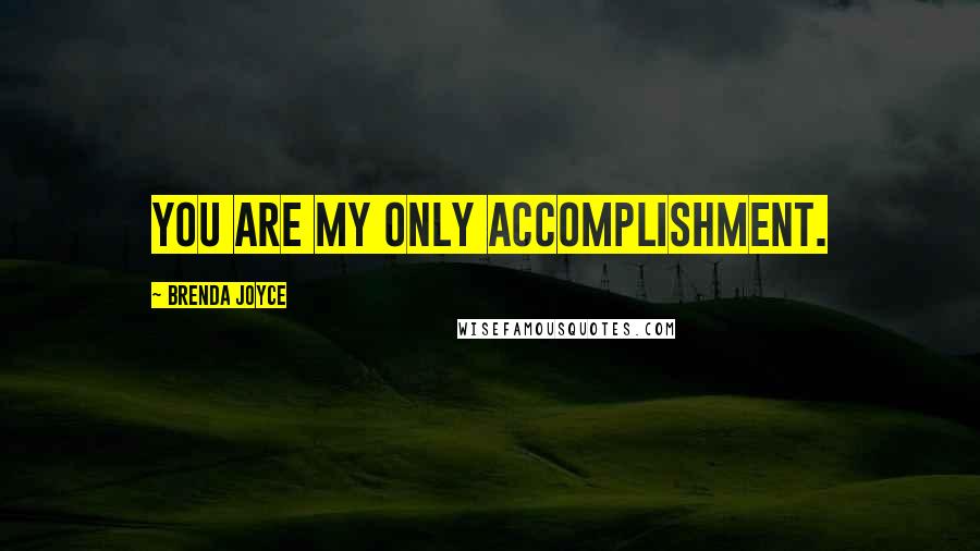 Brenda Joyce Quotes: You are my only accomplishment.