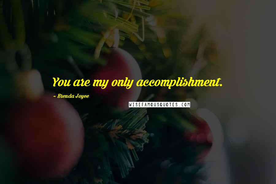 Brenda Joyce Quotes: You are my only accomplishment.