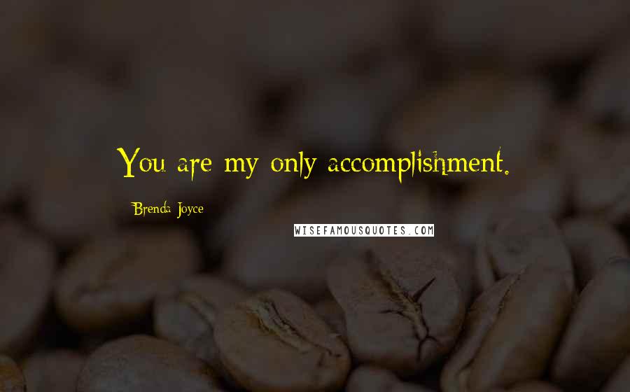 Brenda Joyce Quotes: You are my only accomplishment.