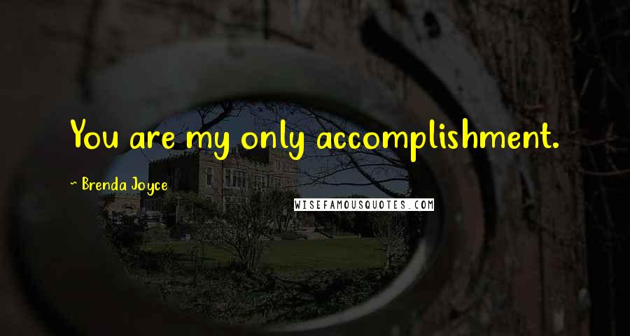 Brenda Joyce Quotes: You are my only accomplishment.