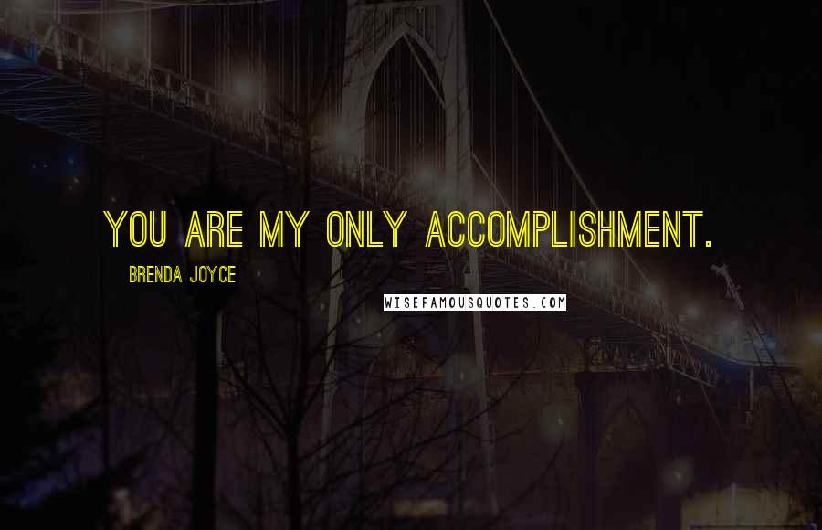 Brenda Joyce Quotes: You are my only accomplishment.