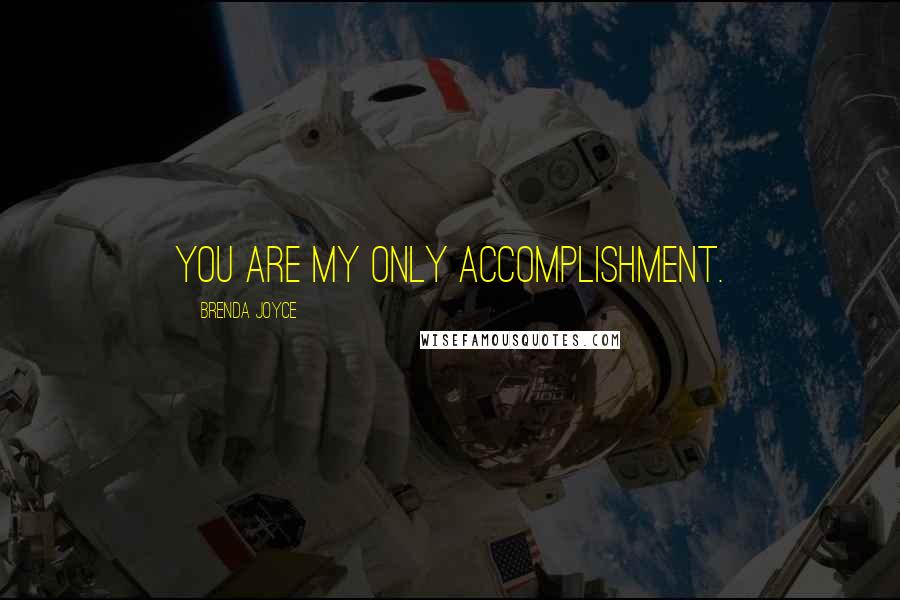 Brenda Joyce Quotes: You are my only accomplishment.