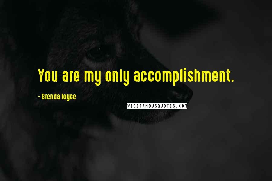 Brenda Joyce Quotes: You are my only accomplishment.