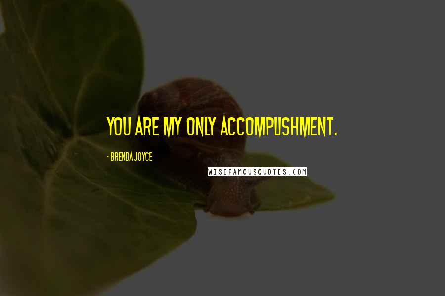 Brenda Joyce Quotes: You are my only accomplishment.