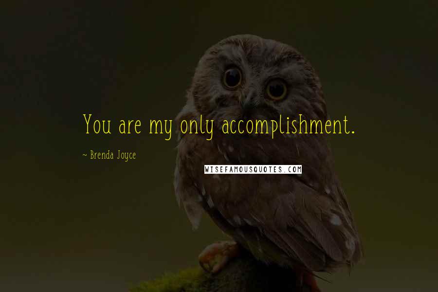Brenda Joyce Quotes: You are my only accomplishment.