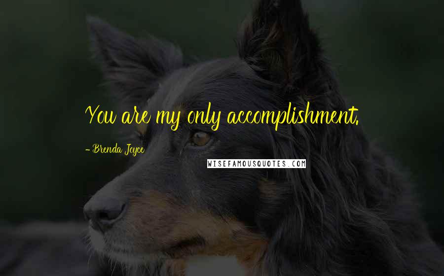 Brenda Joyce Quotes: You are my only accomplishment.