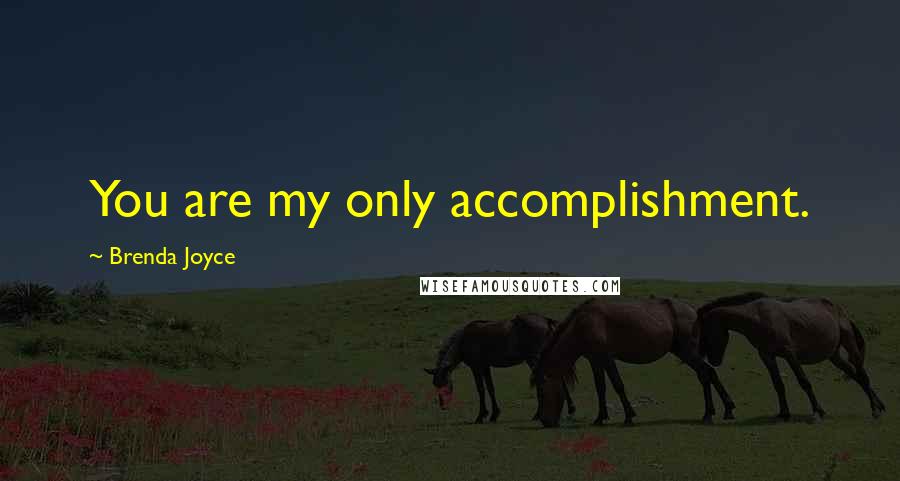 Brenda Joyce Quotes: You are my only accomplishment.