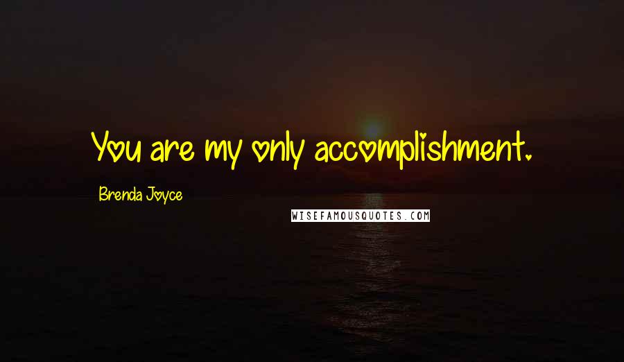 Brenda Joyce Quotes: You are my only accomplishment.