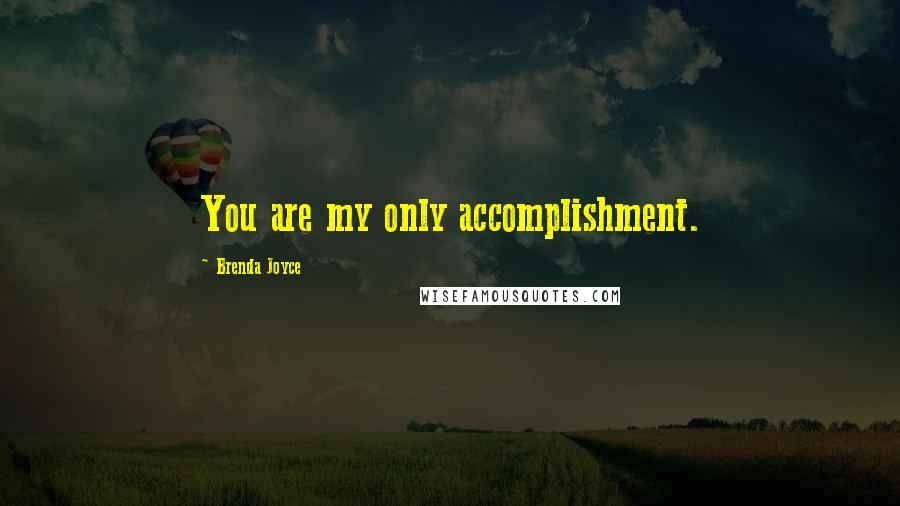 Brenda Joyce Quotes: You are my only accomplishment.