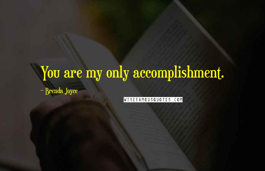 Brenda Joyce Quotes: You are my only accomplishment.