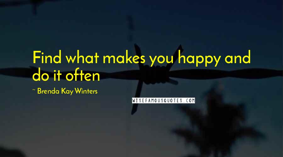 Brenda Kay Winters Quotes: Find what makes you happy and do it often