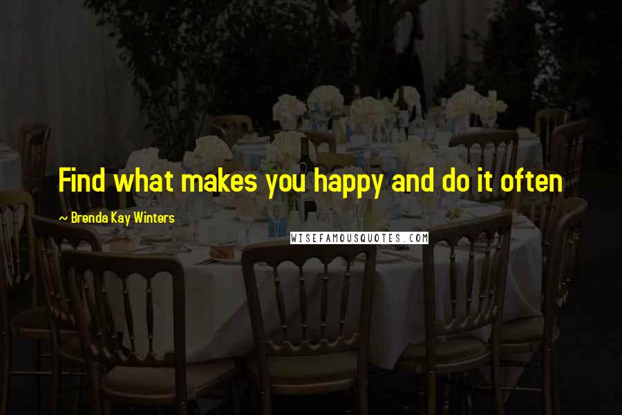 Brenda Kay Winters Quotes: Find what makes you happy and do it often