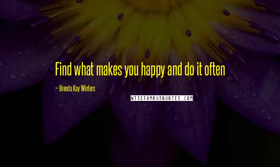 Brenda Kay Winters Quotes: Find what makes you happy and do it often